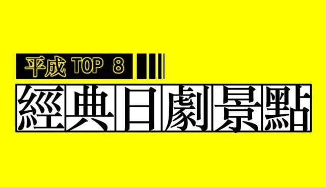 七年級生必須打卡！8部必看「平成經典日劇」拍攝場景你都去過了嗎？