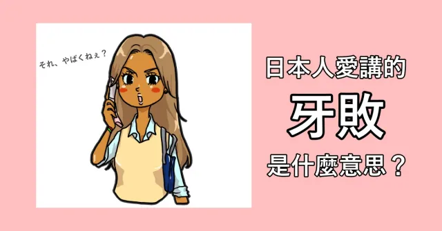 日本人愛講的「牙敗」到底是什麼意思？「やばい」的5種用法教學！